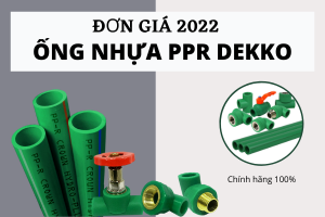Công bố đơn Giá Ống Nhựa PPR Dekko 2022 đầy đủ nhất