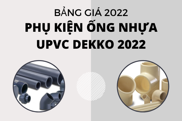 Cập nhật Giá Phụ Kiện Ống Nhựa uPVC Dekko 2022 chi tiết mới nhất