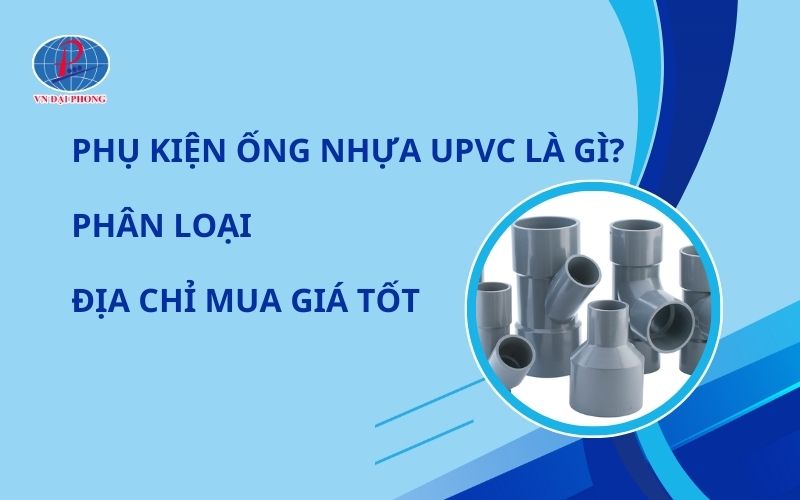 Tổng Hợp Phụ Kiện Ống Nhựa uPVC Phổ Biến Nhất Hiện Nay