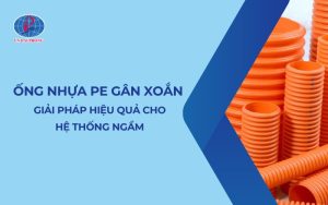 Ống Nhựa PE Gân Xoắn – Giải Pháp Hiệu Quả Cho Hệ Thống Ngầm