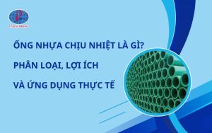 Ống nhựa chịu nhiệt là gì và phân loại chúng