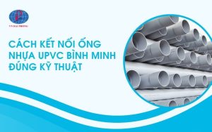 Cách kết nối ống nhựa uPVC Bình Minh đúng kỹ thuật 2026